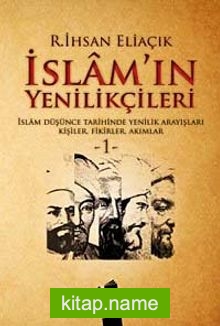 İslam’ın Yenilikçileri 1 İslam Düşünce Tarihinde Yenilik Arayışları Kişiler, Fikirler, Akımlar