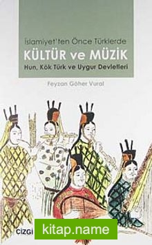 İslamiyet’ten Önce Türklerde Kültür ve Müzik Hun, Kök Türk ve Uygur Devletleri