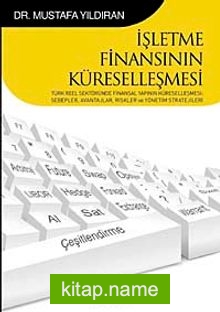 İşletme Finansının Küreselleşmesi Türk Reel Sektöründe Finansal Yapının Küreselleşmesi Sebepler, Avantajlar, Riskler ve Yönetim Stratejileri