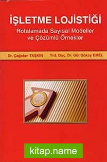 İşletme Lojistiği  Rotalamada Sayısal Modeller ve Çözümlü Örnekler