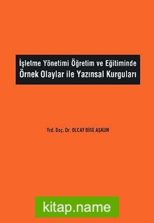 İşletme Yönetimi Öğretim ve Eğitiminde Örnek Olaylar ile Yazınsal Kurguları