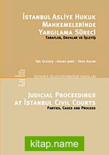 İstanbul Asliye Hukuk Mahkemelerinde Yargılama Süreci Taraflar, Davalar ve İşleyiş  Judicial Proceedings At Istanbul Civil Courts Parties, Cases and Process