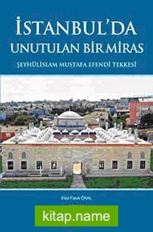 İstanbul’da Unutulan Bir Miras Şeyhülislam Mustafa Efendi Tekkesi
