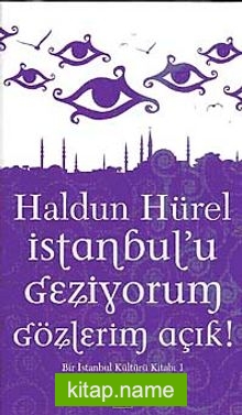 İstanbul’u Geziyorum Gözlerim Açık  Bir İstanbul Kültürü Kitabı 1