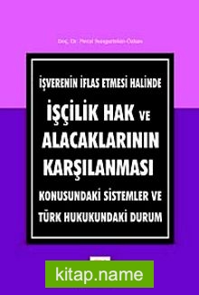 İşverenin İflas Etmesi Halinde İşçilik Hak ve Alacaklarının Karşılanması Konusundaki Sistemler ve Türk Hukukundaki Durum