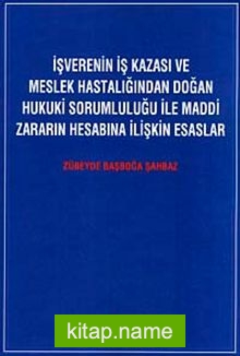 İşverenin İş Kazası ve Meslek Hastalığından Doğan Hukuki Sorumluluğu ile Maddi Zararın Hesabına İlişkin Esaslar