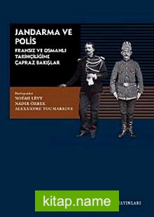 Jandarma ve Polis  Fransız ve Osmanlı Tarihçiliğine Çapraz Bakışlar