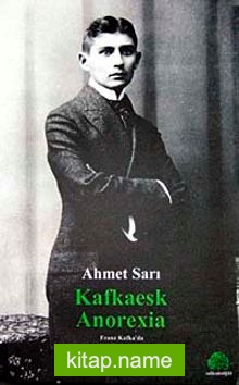 Kafkaesk Anorexia Franz Kafka’da Açlık Bilinci ve Kültürü