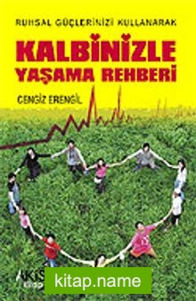 Kalbinizle Yaşama Rehberi / Ruhsal Güçlerinizi Kullanarak