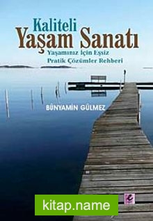 Kaliteli Yaşam Sanatı  Yaşamınız İçin Eşsiz Pratik Çözümler Rehberi