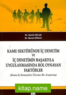 Kamu Sektöründe İç Denetim ve İç Denetimin Başarıyla Uygulanmasında Rol Oynayan Faktörler (Kamu İç Denetçileri Üzerine Bir Araştırma)