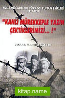 Kanlı Mürekkeple Yazın Çektiklerimizi…!/Milli Mücadelede Türk ve Yunan Esirleri 1919-1923
