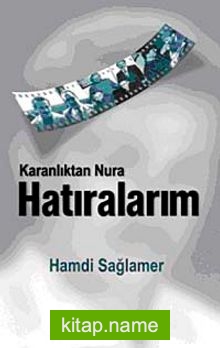 Karanlıktan Nur’a Hatıralarım