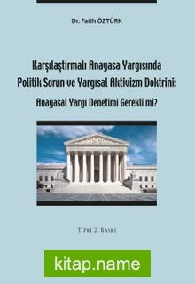 Karşılaştırmalı Anayasa Yargısında Politik Sorun ve Yargısal Aktivizm Doktrini: Anayasal Yargı Denetimi Gerekli mi?