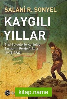 Kaygılı Yıllar  Gizli Belgelerle Kurtuluş Savaşının Perde Arkası (1918-1923)