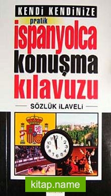 Kendi Kendinize Pratik İspanyolca Konuşma Kılavuzu Sözlük İlaveli