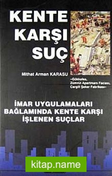 Kente Karşı Suç  İmar Uygulamaları  Bağlamında Kente Karşı İşlenen Suçlar