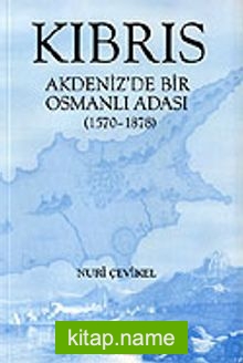 Kıbrıs: Akdeniz’de Bir Osmanlı Adası (1570 -1878)