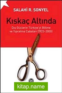 Kıskaç Altında  Dış Güçlerin Türkiye’yi Bölme ve Yıpratma Çabaları (1923-2000)