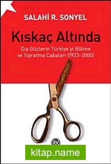 Kıskaç Altında Dış Güçlerin Türkiye’yi Bölme ve Yıpratma Çabaları (1923-2000)