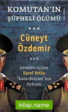 Komutan’ın Şüpheli Ölümü  Yeniden Açılan Eşref Bitlis ”Kaza Dosyası” nın Öyküsü