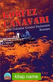 Körfez Canavarı 1958 Üsküdar Gemisi Faciasının Romanı