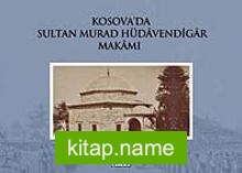 Kosava’da Sultan Murad Hüdavendigar Makamı (Ciltli)