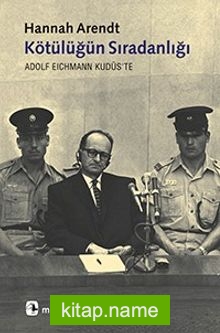 Kötülüğün Sıradanlığı  Eichmann Kudüs’te