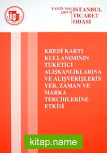 Kredi Kartı Kullanımının Tüketici Alışkanlıklarına ve Alışveriş lerin Yer, Zaman ve Marka Tercihlerine Etkisi