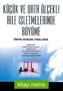 Küçük ve Orta Ölçekli Aile İşletmelerinde Büyüme Yönetim, Pazarlama, Finans, Hukuk