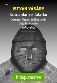 Kumanlar ve Tatarlar  Osmanlı Öncesi Balkanlar’da Doğulu Askerler (1185-1365)