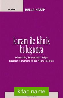 Kuram ile Klinik Buluşunca  Tekinsizlik, Sonradanlık, Rüya, Bağların Kurulması ve İlk Nesne İlişkileri