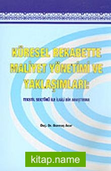 Küresel Rekabette Maliyet Yönetimi ve Yaklaşımları: Tekstil Sektörü İle İlgili Bir Araştırma