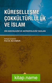 Küreselleşme Çokkültürlülük ve İslam Din Sosyolojisi ve Antropolojisi Yazıları