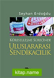 Küreselleşme Sürecinde Uluslararası Sendikacılık