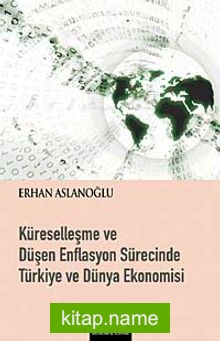 Küreselleşme ve Düşen Enflasyon Sürecinde Türkiye ve Dünya Ekonomisi