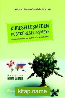 Küreselleşmeden Postküreselleşmeye Değişim Sürecindeki Dünya Düzeni ve Türkiye