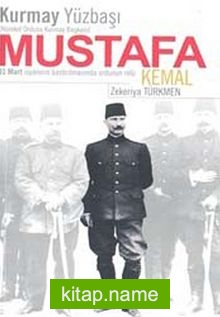 Kurmay Yüzbaşı Mustafa Kemal  31 Mart İsyanının Bastırılmasında Ordunun Rolü
