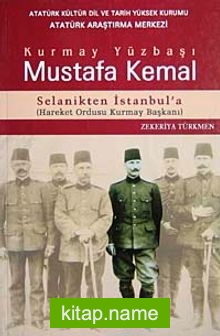 Kurmay Yüzbaşı Mustafa Kemal  Selanikten İstanbul’a Hareket Ordusu Kurmay Başkanı