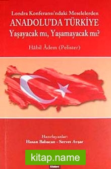 Londra Konferansı’ndaki Meselelerden Anadolu’da Türkiye Yaşayacak mı, Yaşamayacak mı?