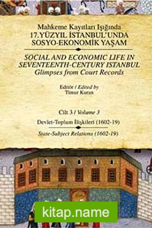 Mahkeme Kayıtları Işığında 17. Yüzyıl İstanbulunda Sosyo-Ekonomik Yaşam – Cilt 3  Devlet – Toplum İlişkileri ( 1602-19)