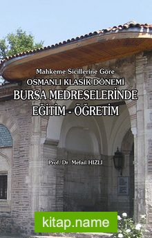 Mahkeme Sicillerine Göre Osmanlı Klasik Dönemi Bursa Medreselerinde Eğitim-Öğretim