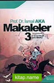 Makaleler Cilt 3 / Prof. Dr. A. İsmail Aka