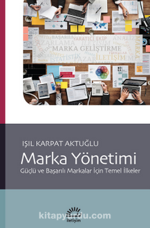 Marka Yönetimi: Güçlü ve Başarılı Markalar İçin Temel İlkeler