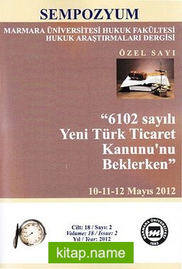Marmara Üniversitesi Hukuk Fakültesi Hukuk Araştırmaları Dergisi Cilt: 18 Sayı: 2 Özel Sayı / 6102 Sayılı Yeni Türk Ticaret Kanunu’nu Beklerken – Sempozyum