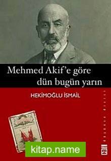 Mehmet Akif’e Göre Dün Bugün Yarın