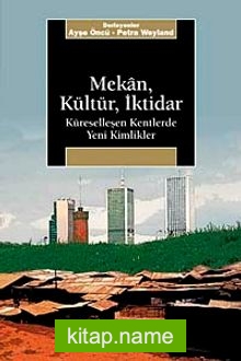 Mekan, Kültür, İktidar Küreselleşen Kentlerde Yeni Kimlikler