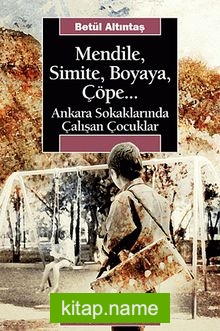 Mendile Simite Boyaya, Çöpe / Ankara Sokaklarında Çalışan Çocuklar