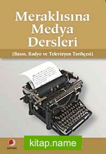 Meraklısına Medya Dersleri  Basın Radyo ve Televizyon Tarihçesi