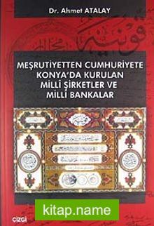 Meşrutiyetten Cumhuriyete Konya’da Kurulan Milli Şirketler ve Milli Bankalar